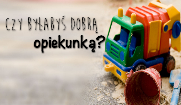 Czy nadajesz się na opiekunkę do dzieci?