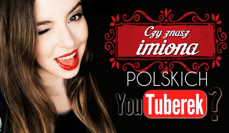 Czy znasz imiona polskich Youtuberek?