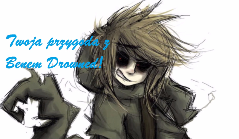 Twoja przygoda z Benem Drowned!
