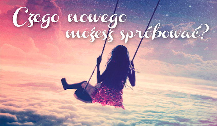 Czego NOWEGO możesz spróbować?