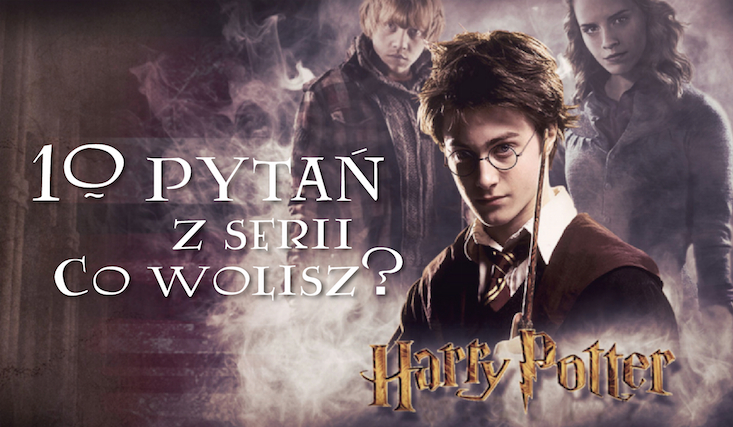 10 pytań z serii „Co byś wolał?” dla fanów Harrego Pottera.