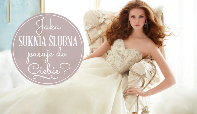 Jaka suknia ślubna do Ciebie pasuje?
