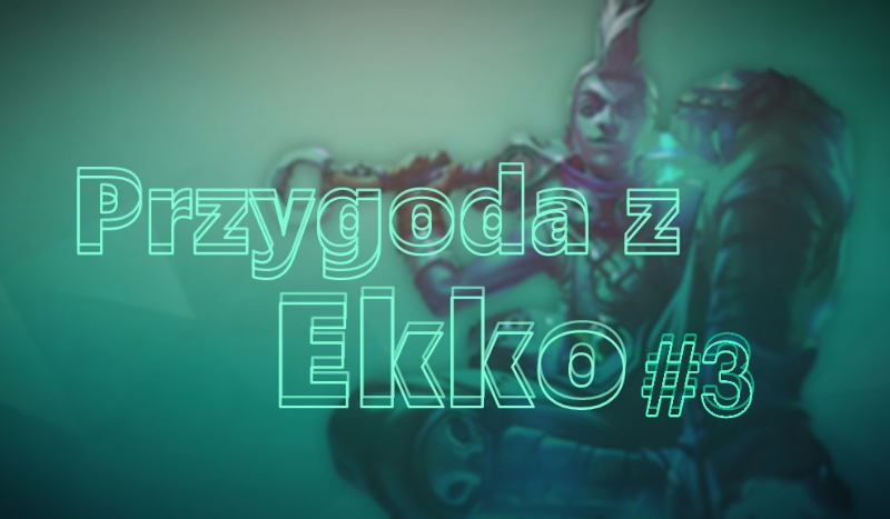 Przygoda z Ekko #3 Koniec.
