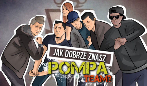 Jak dobrze znasz Pompa Team?