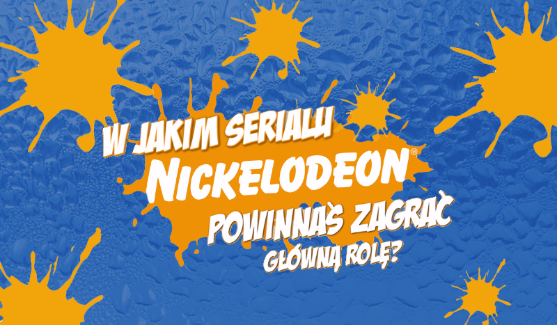W jakim serialu Nickelodeon powinnaś zagrać główną rolę?