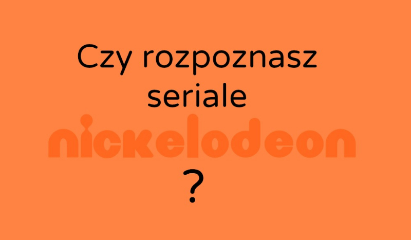 Czy rozpoznasz seriale Nicelodeon?