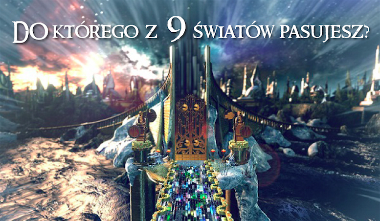 Do którego z 9 światów najbardziej pasujesz?