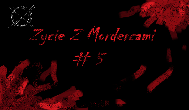 Życie Z Mordercami/ Nawet… #5