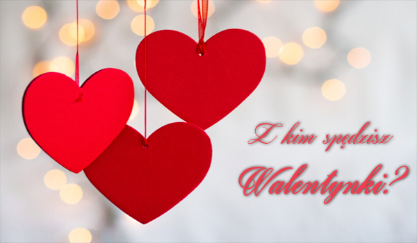 Czy uda nam się odgadnąć z kim spędzisz Walentynki?