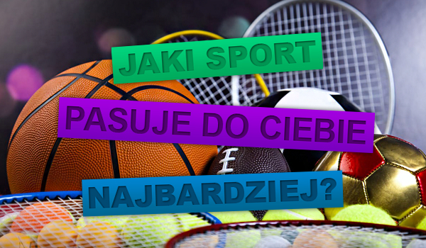 Jaki sport do Ciebie pasuje?