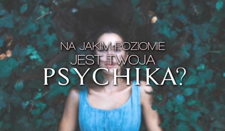 Na jakim poziomie jest Twoja psychika?
