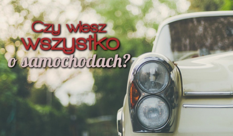 Czy wiesz wszystko o samochodach? [część II]