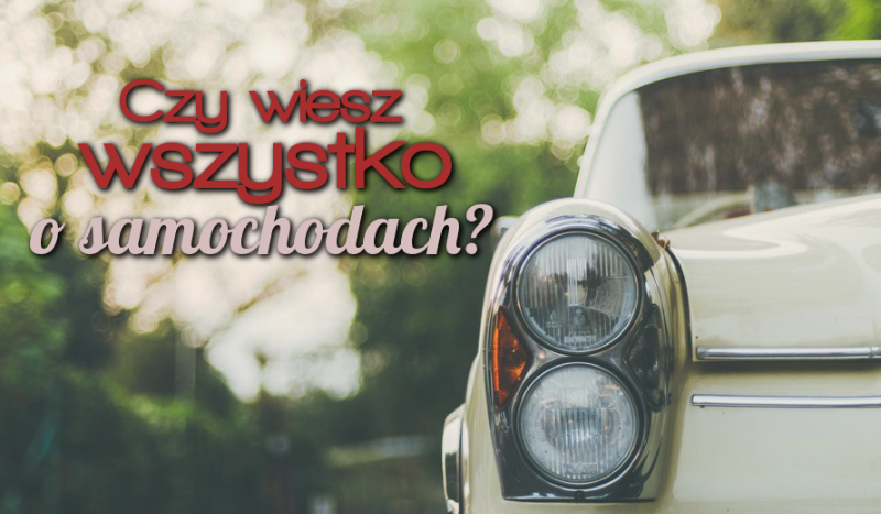 Czy wiesz wszystko o samochodach? [część II]