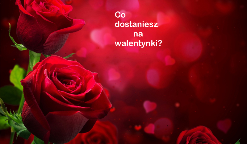 Co dostaniesz na walentynki?