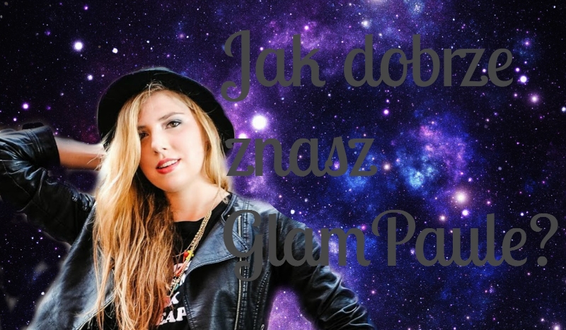 Jak dobrze znasz GlamPaule?