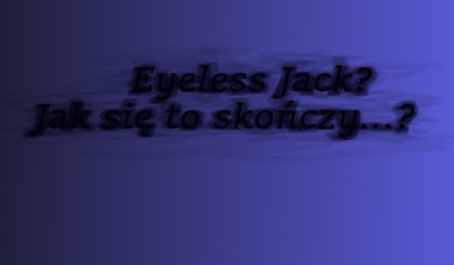 Eyeless Jack? Jak się to skończy…?