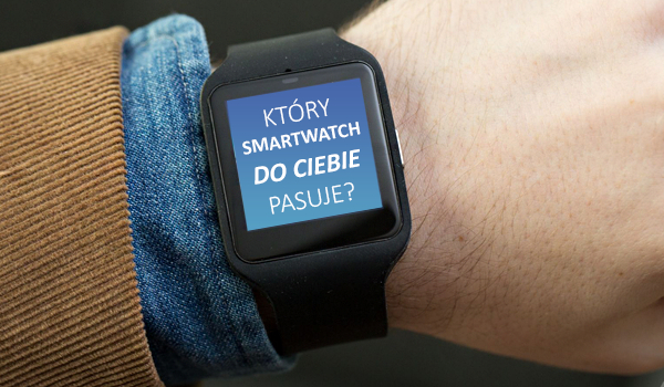 Który smartwatch do Ciebie pasuje?