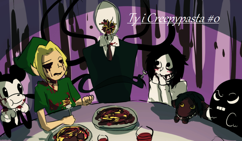 Ty i Creepypasta #0