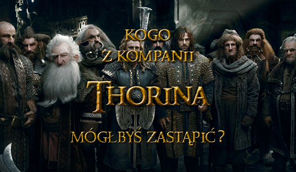 Kogo z kompanii Thorina mógłbyś zastąpić?