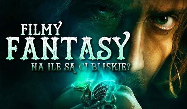 Filmy fantasy – na ile są Ci bliskie?