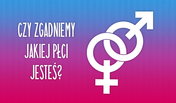 Czy na podstawie kilku pytań zgadniemy jakiej płci jesteś?