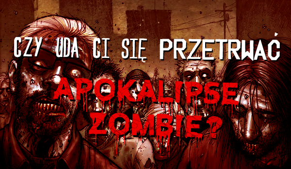 Czy uda Ci się przetrwać apokalipsę zombie?