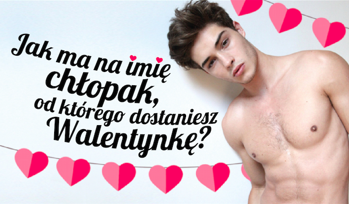Jak ma na imię chłopak, od którego w tym roku dostaniesz Walentynkę?