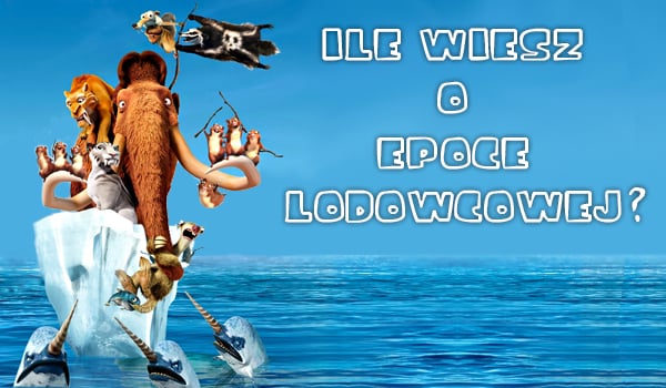 Ile wiesz o Epoce Lodowcowej?
