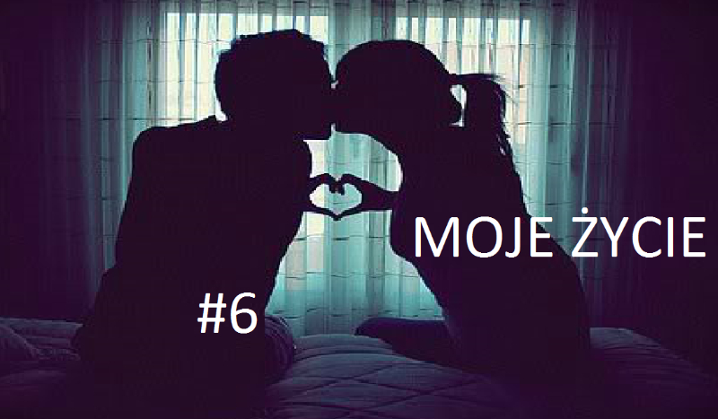 Moje Życie #6