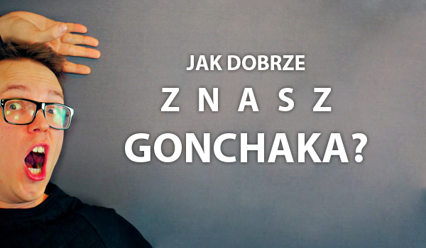 Jak dużo wiesz o Gonchak98?