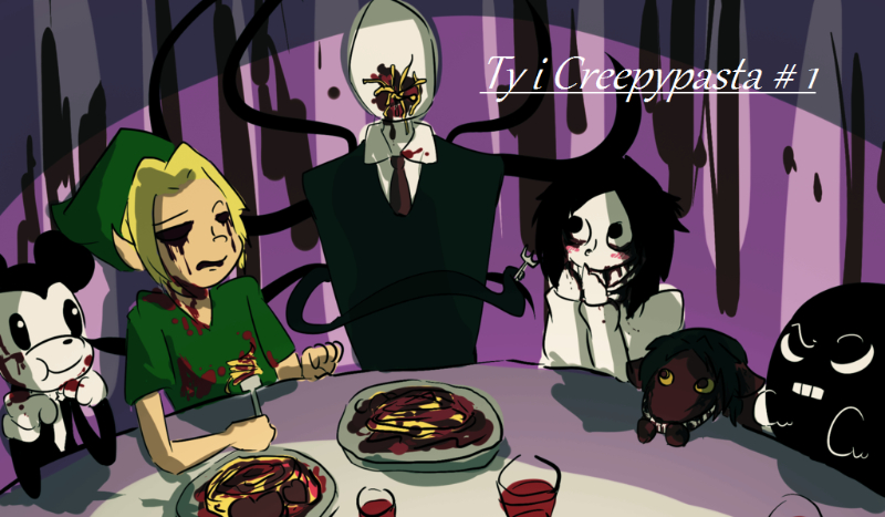 Ty i Creepypasta #1