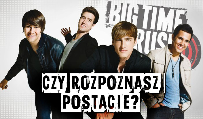Czy rozpoznasz postacie z serialu „Big Time Rush”?