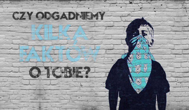 Czy odgadniemy kilka faktów o Tobie?