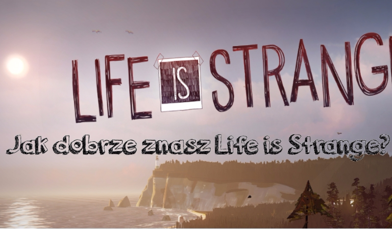 Jak dobrze znasz grę ,,Life Is Strange”?