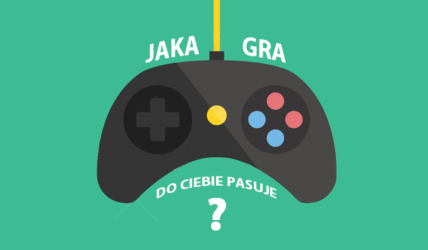 Jaka gra do Ciebie pasuje?
