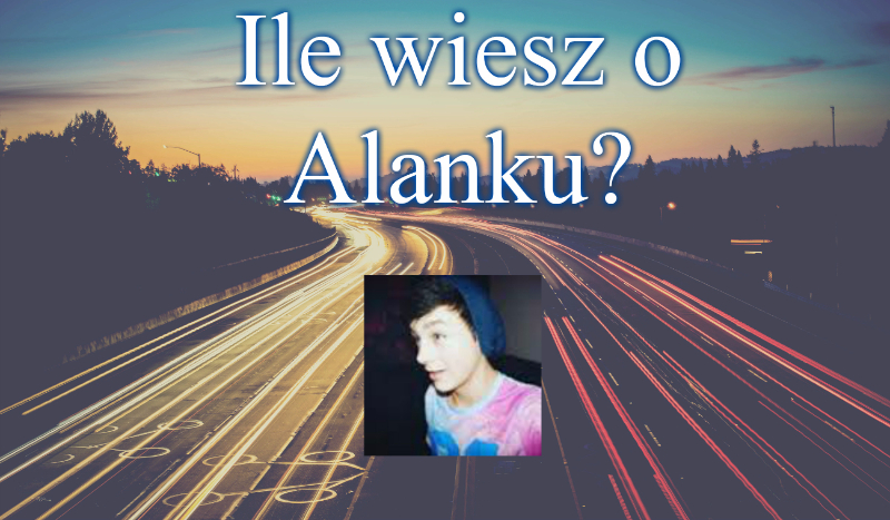 Ile wiesz o Alanie i jego kanale Alanek?