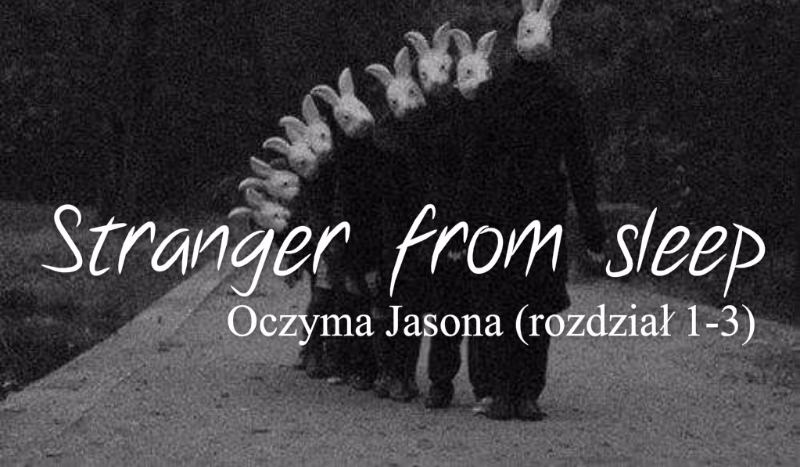 Stranger from sleep – Oczyma Jasona (rozdział 1-3)