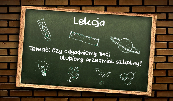Czy odgadniemy Twój ulubiony przedmiot szkolny?