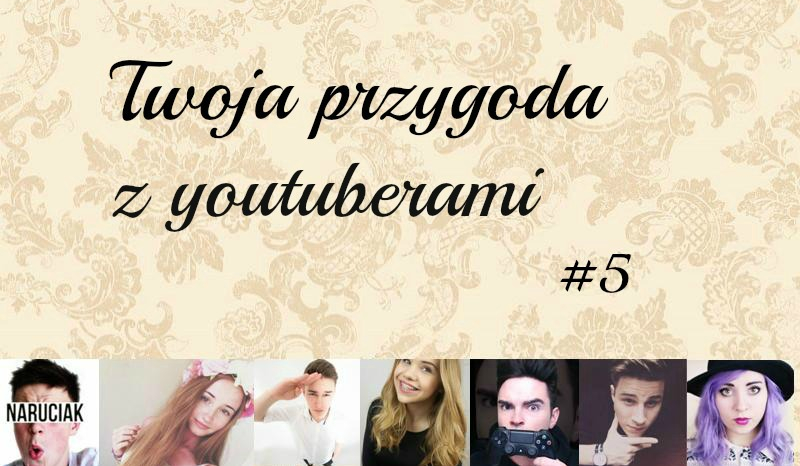Twoja przygoda z Youtuberami #5