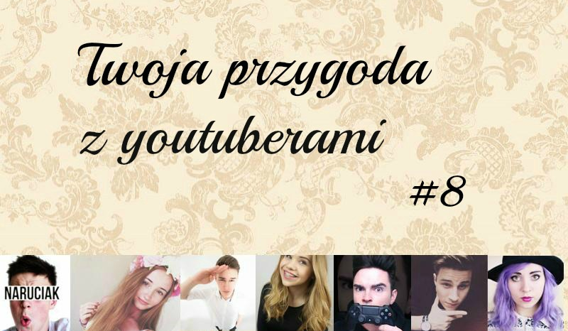 Twoja przygoda z Youtuberami #8