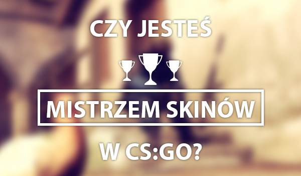 Czy jesteś mistrzem skinów CS:GO?