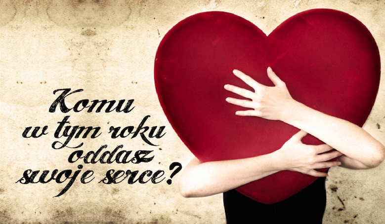 Komu oddasz swoje serce w 2016 roku?