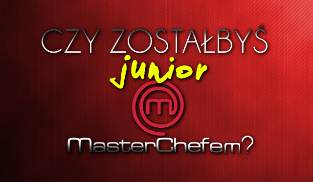 Czy zostałbyś Junior MasterChefem?