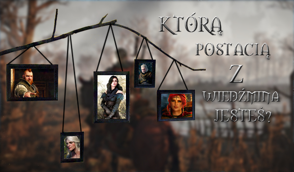Którą postacią z Wiedźmina jesteś?