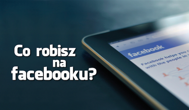 Czy zgadniemy, co najczęściej robisz na Facebooku?