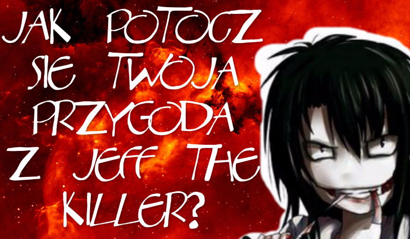 Jak potoczy się twoja przygoda z Jeff the Killer?