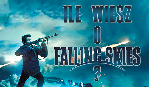 Ile wiesz o serialu Falling Skies?