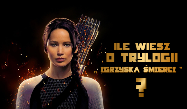 Ile wiesz o trylogii „Igrzyska Śmierci”?