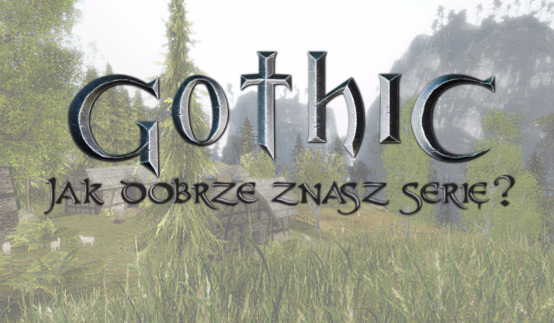 Jak dobrze znasz serię „Gothic”?