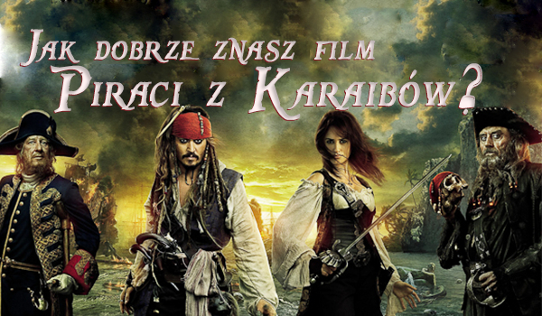 Jak dobrze znasz film „Piraci z Karaibów”?